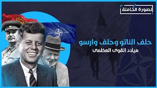 نشأة حلف الناتو وحلف وارسو | ما هي أسباب نشأتهم وما هي الدول المشاركة مع كل حلف