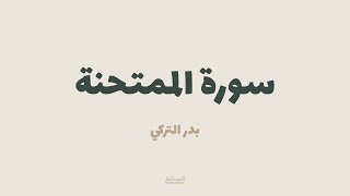 سورة الممتحنة للقارئ بدر التركي تلاوة مختارة