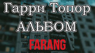 Гарри Топор – FARANG (EP ПОЛНОСТЬЮ 2023)