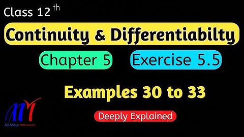 Chapter 5 Ex 5.5 (Examples 30 to 33) Continuity & Differentiability Class 12 Maths | NCERT Solutions