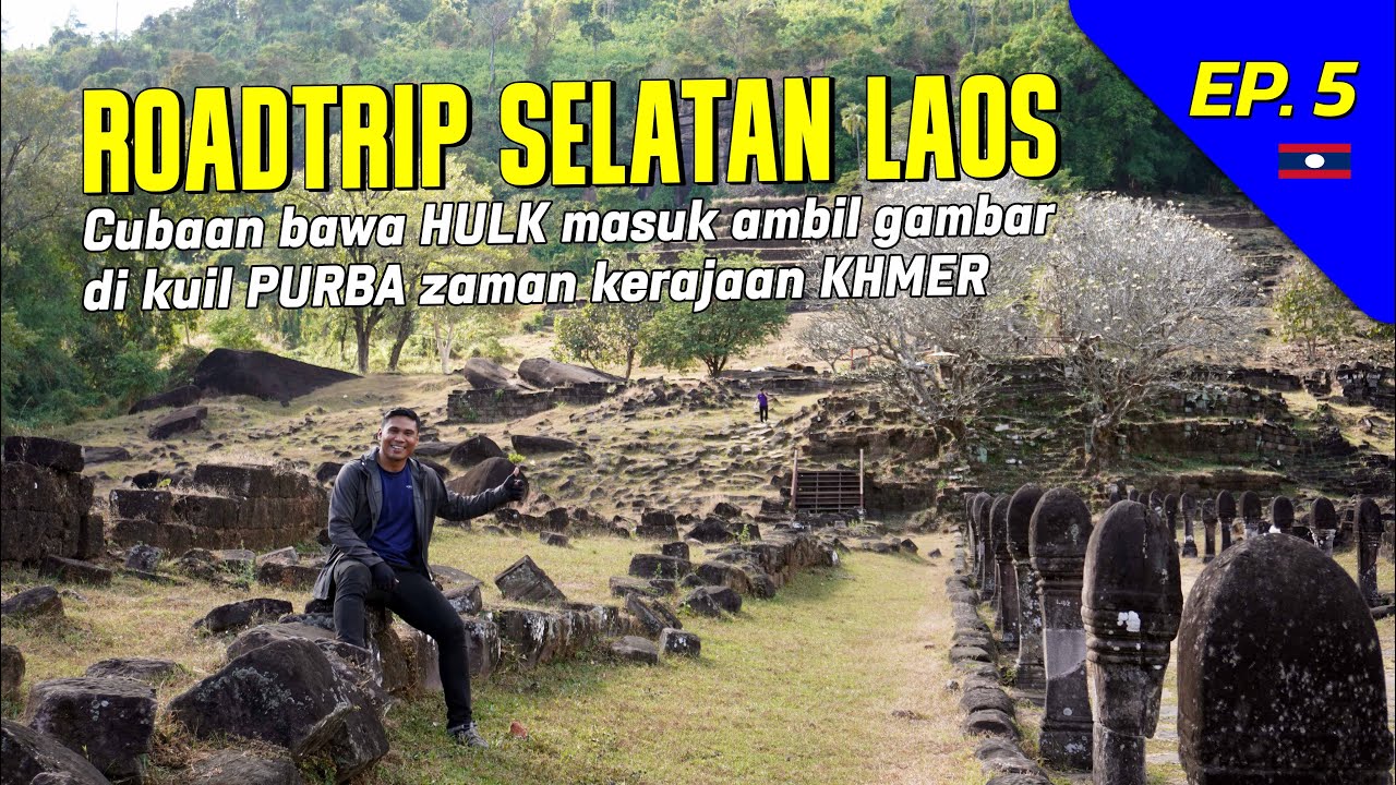 EP. 5 SELATAN LAOS | Day 8 : Cubaan Bawa Hulk Masuk Ambil Gambar Di Kuil Purba Zaman Kerajaan KHMER