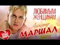 Александр Маршал — Любимым Женщинам ❤ Красивые Песни О Любви Для Вас