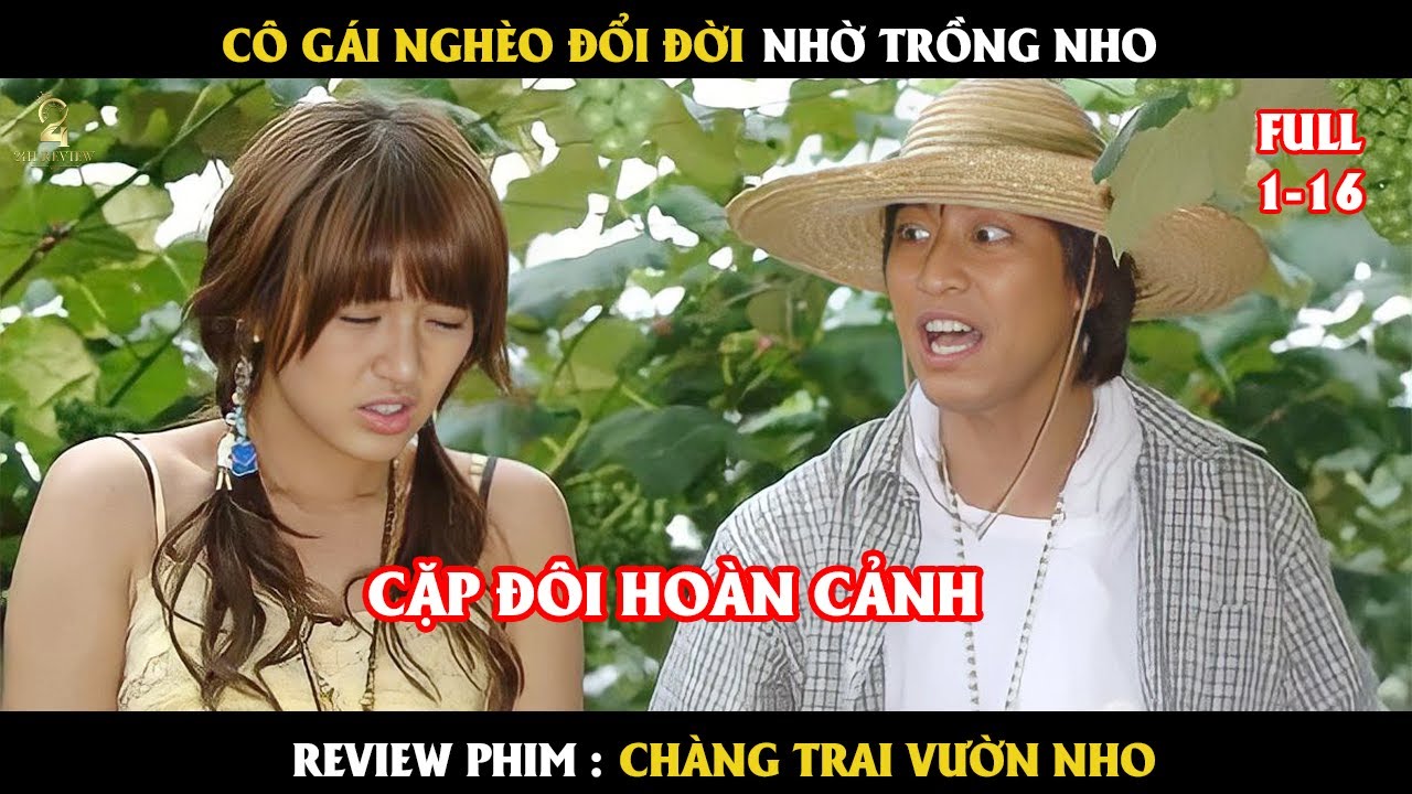 [Review Phim] CHÀNG TRAI VƯỜN NHO - Cô gái nghèo đổi đời nhờ trồng nho