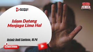 Islam Datang Menjaga Lima Hal - Ustadz Budi Santoso, M.Pd