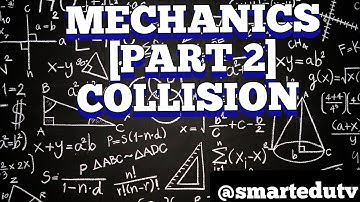 MECHANICS: [PART 2]                        COLLISION