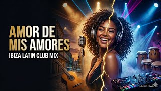 Amor De Mis Amores (Ibiza Latin Club Remix)