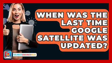 When Was The Last Time Google Satellite Was Updated? - SearchEnginesHub.com