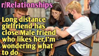 reddit stories|Long-distance girlfriend has close male friend I'm wondering what to do|4k ask reddit