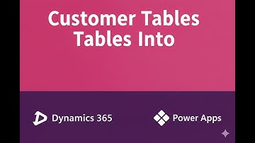 6. Customer Tables Into Power Apps and Dynamics 365 CRM CE