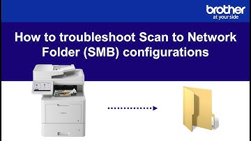 How to troubleshoot Scan to Network Folder (SMB) configurations on a Brother device
