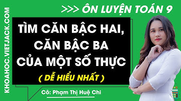 Tìm căn bậc hai, căn bậc ba của một số thực | Toán 9 - Chương trình mới (DỄ HIỂU NHẤT)