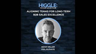 Aligning Teams for Long-Term B2B Sales Excellence with Adam Miller