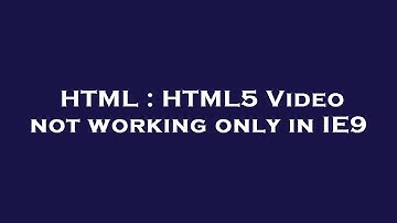 HTML : HTML5 Video not working only in IE9