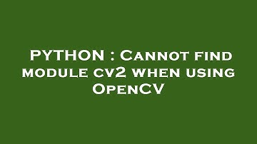 PYTHON : Cannot find module cv2 when using OpenCV