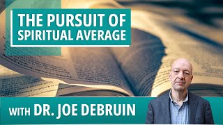 THE PURSUIT OF SPIRITUAL AVERAGE: A Session with Dr. Joe DeBruin