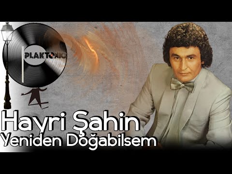 Hayri Şahin - Yeniden Doğabilsem