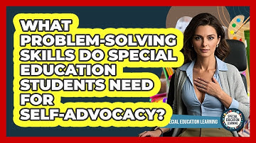 What Problem-solving Skills Do Special Education Students Need For Self-advocacy?