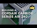 How To Build the CORSAIR Carbide Series Air 240