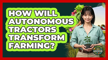 How Will Autonomous Tractors Transform Farming? - The World of Agriculture