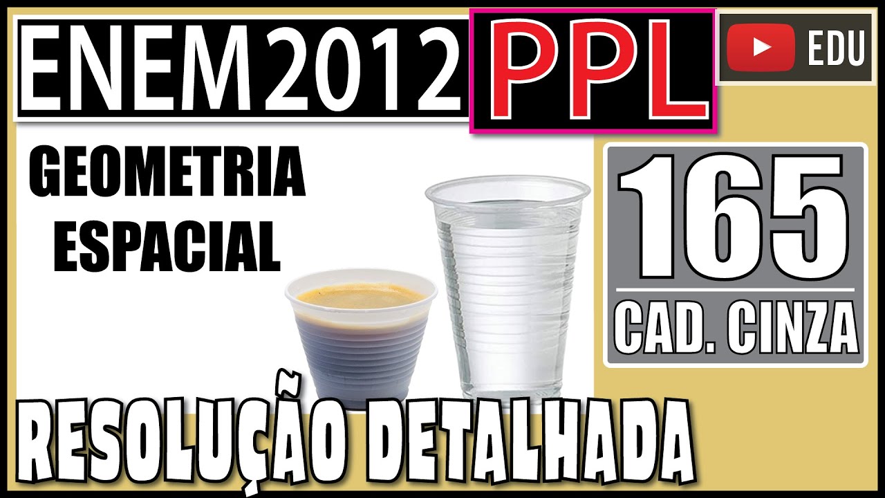 [ENEM 2012 PPL] 165 📓 GEOMETRIA ESPACIAL Nas empresas em geral, são utilizados dois tipos de copos
