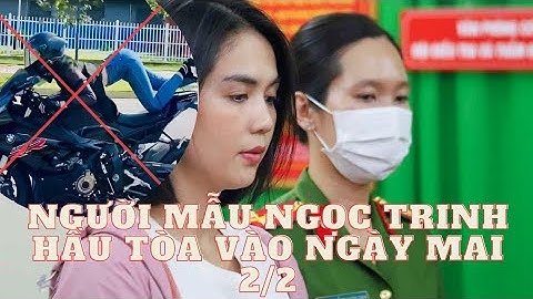 Nóng Nhất:Người mẫu Ngọc Trinh hầu tòa vào ngày mai 2/2