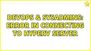 DevOps & SysAdmins: Error in connecting to HyperV Server (4 Solutions!!)