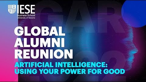 IESE Global Alumni Reunion 2022 highlights: Artificial Intelligence, using your power for Good