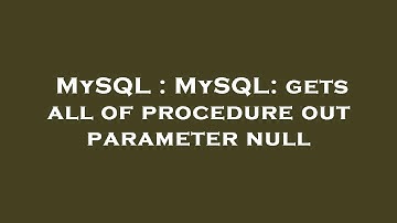MySQL : MySQL: gets all of procedure out parameter null