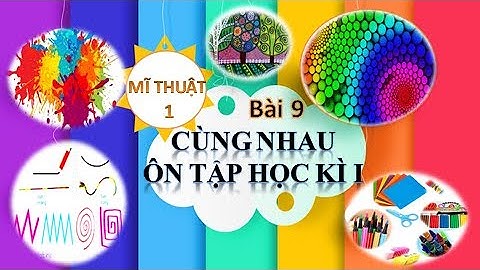 Mĩ thuật 1 - Bài 9 : Cùng nhau ôn tập học kì 1 (Cánh diều).