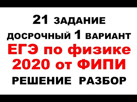 Физика ЕГЭ 2020. Реальный вариант 1 ЕГЭ досрочного периода от ФИПИ. Задание 21. Решение. Разбор.