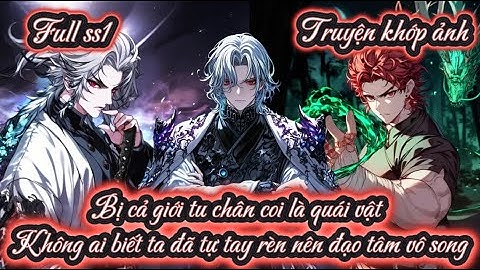 Bị cả giới tu chân coi là quái vật Không ai biết ta đã tự tay rèn nên đạo tâm vô song