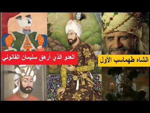 الشاه الصفوي طهماسب الأول العدو القوي الذي أرهق السلطان سليمان القانوني