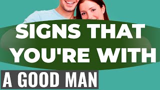 11 Signs You’re With a Good Man (And How to Know He’s the Real Deal)