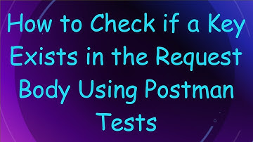 How to Check if a Key Exists in the Request Body Using Postman Tests
