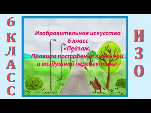 Урок ИЗО в школе. 6 класс. Урок № 27 "Пейзаж. Правила построения линейной и воздушной перспективы".