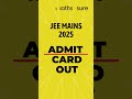APRIL JEE MAINS 2025 ADMIT CARD OUT! | SESSION 2