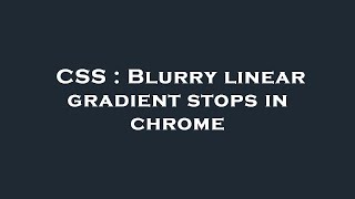 CSS : Blurry linear gradient stops in chrome