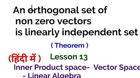An orthogonal set of non zero vectors is linearly independent set - Inner Product Space - lesson 13