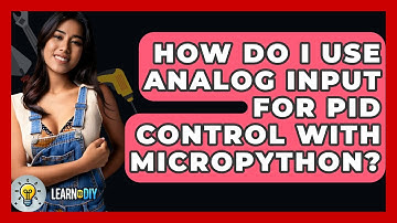 How Do I Use Analog Input For PID Control With MicroPython? - LearnToDIY360.com