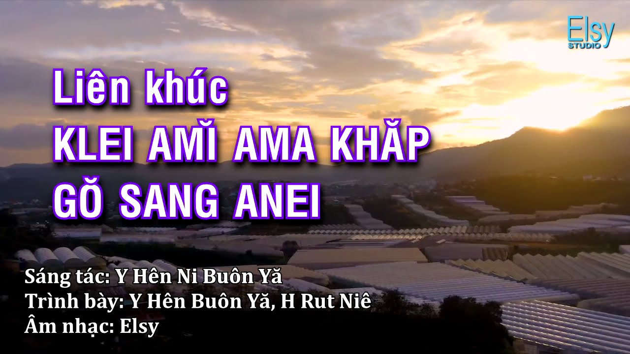 KLEI AMĬ AMA KHĂP - GŎ SANG ANEI | Y Hên Ni - H Rut - Y Lêvi | Lời bài hát | Elsy Vlog