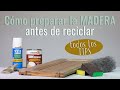 RECICLAR MADERAS / Cómo preparar la madera antes de pintar