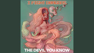 Video thumbnail of "I Fight Dragons - The Devil You Know"