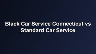 Black Car Service CT vs Standard Car Service | Absolute Transportation