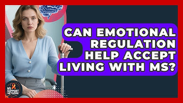 Can Emotional Regulation Help Accept Living With MS? - MS Support Network