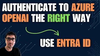 Authenticate to Azure OpenAI the right way using Microsoft Entra ID