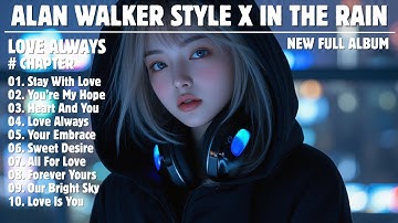 ALAN WALKER STYLE X IN THE RAIN || LOVE ALWAYS || NEW FULL ALBUM 2025