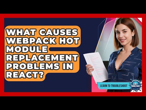 What Causes Webpack Hot Module Replacement Problems In React? - Learn To Troubleshoot