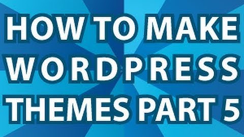 Wordpress Theme Tutorial Pt 5