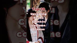 Top 10 Upcoming Youku Chinese costume Dramas #cdrama #top10 #chinesedramas #dramas #cdramas