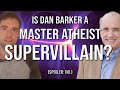 Is dan barker a master atheist supervillain response to stuff that matters